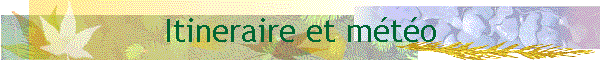 Itineraire et m&eacute;t&eacute;o
